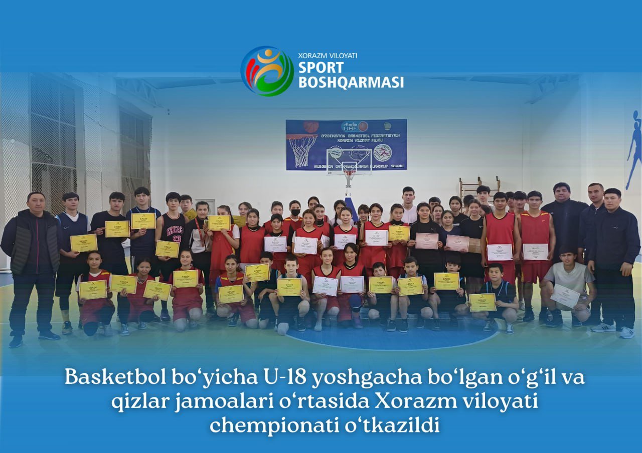 Basketbol bo‘yicha U-18 yoshgacha bo‘lgan o‘g‘il va qiz bolalar jamoalari oʻrtasida Xorazm viloyati chempionati o'tkazildi.